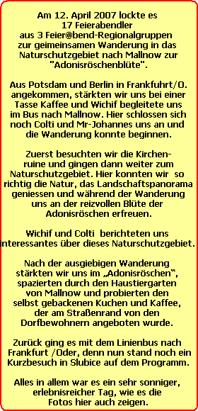 Am 12. April 2007 lockte es 
17 Feierabendler 
aus 3 Feier@bend-Regionalgruppen  
zur geimeinsamen Wanderung in das 
Naturschutzgebiet nach Mallnow zur
 