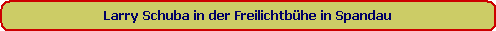 Larry Schuba in der Freilichtbhe in Spandau