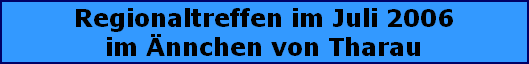 Regionaltreffen im Juli 2006
im nnchen von Tharau