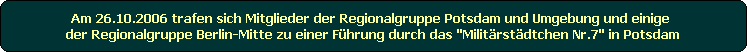 Am 26.10.2006 trafen sich Mitglieder der Regionalgruppe Potsdam und Umgebung und einige 
der Regionalgruppe Berlin-Mitte zu einer F�hrung durch das 