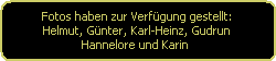 Fotos haben zur Verfgung gestellt:
Helmut, Gnter, Karl-Heinz, Gudrun
Hannelore und Karin